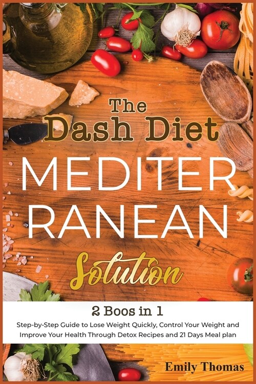 The Dash Diet Mediterranean Solution: Step-by-Step Guide to Lose Weight Quickly, Control Your Weight and Improve Your Health Through Detox Recipes and (Paperback)