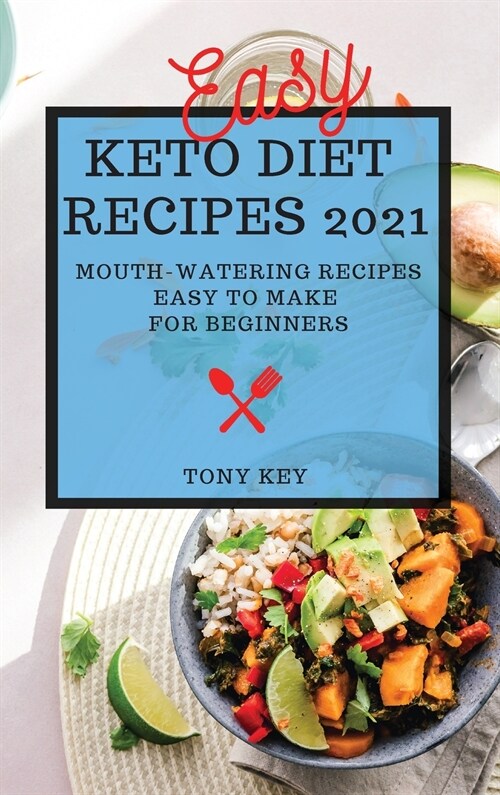 Easy Keto Diet Recipes 2021: Mouth-Watering Recipes Easy to Make for Beginners (Hardcover)