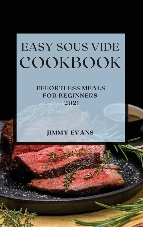 Easy Sous Vide Cookbook 2021: Effortless Meals for Beginners (Hardcover)