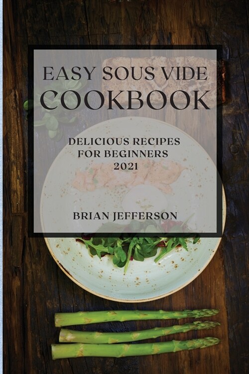 Easy Sous Vide Cookbook 2021: Delicious Recipes for Beginners (Paperback)