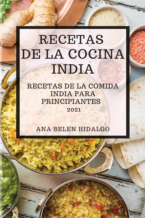 Recetas de la Cocina India 2021 (Indian Cookbook Spanish Edition): Recetas de la Comida India Para Principiantes (Paperback)