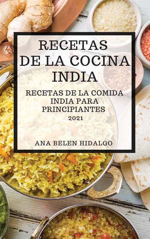 Recetas de la Cocina India 2021 (Indian Cookbook Spanish Edition): Recetas de la Comida India Para Principiantes (Hardcover)