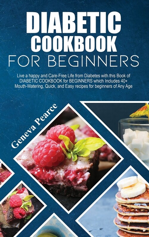 Diabetic Cookbook for Beginners: Live a happy and Care-Free Life from Diabetes with this Book of DIABETIC COOKBOOK for BEGINNERS which Includes 40+ Mo (Hardcover)