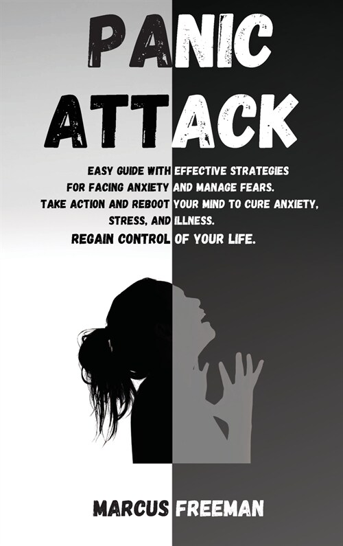 Panic Attack: Easy Guide with Effective Strategies for Facing Anxiety and Manage Fears. Take Action and Reboot your Mind to Cure Anx (Hardcover)