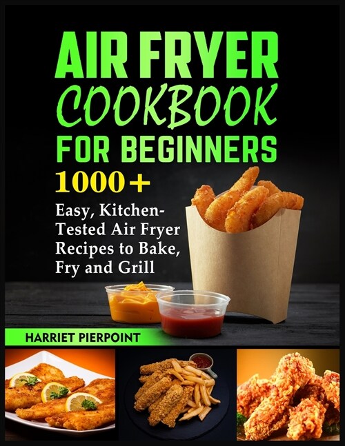 Air Fryer Cookbook for Beginners: 1000+ Easy, Kitchen-Tested Air Fryer Recipes to Bake, Fry and Grill (Paperback)