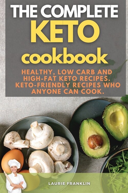 The Complete Keto Cookbook: Healthy, Low Carb and High-Fat Keto Recipes. Keto-Friendly Recipes who Anyone Can Cook. (Paperback)