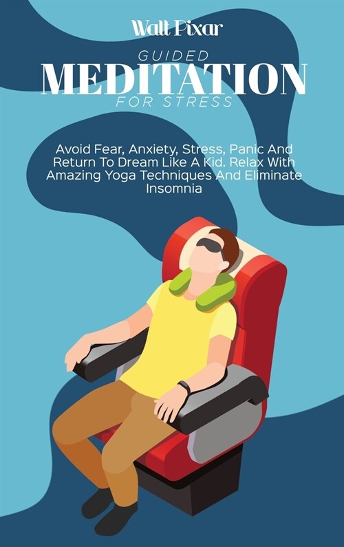 Guided Meditation for Stress: Avoid Fear, Anxiety, Stress, Panic And Return To Dream Like A Kid. Relax With Amazing Yoga Techniques And Eliminate In (Hardcover)