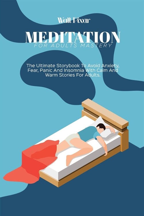 Meditation for Adults Mastery: The Ultimate Storybook To Avoid Anxiety, Fear, Panic And Insomnia With Calm And Warm Stories For Adults (Paperback)