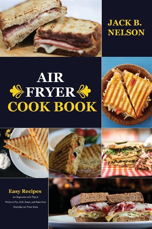 Air Fryer Cook Book: Easy Recipes for Beginners with Tips & Tricks to Fry, Grill, Roast, and Bake Your Everyday Air Fryer Book (Paperback)