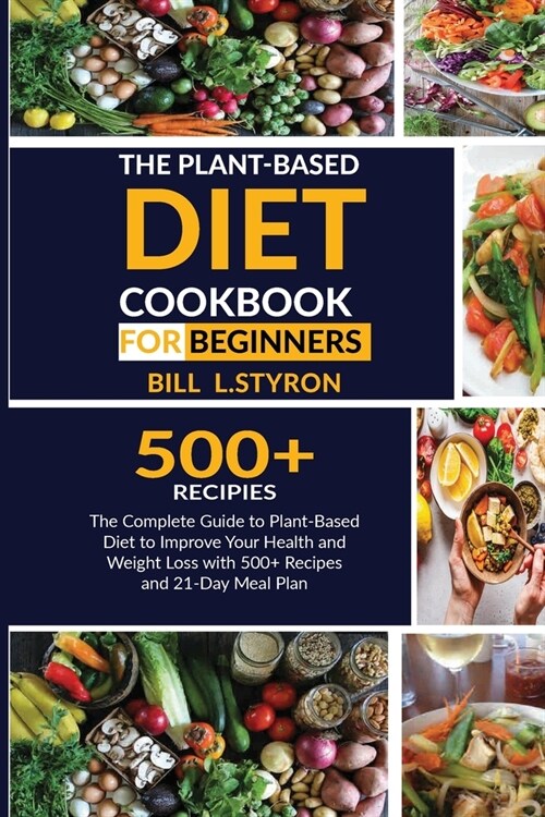 The Plant-Based Diet Cookbook for Beginners: The Complete Guide to Plant-Based Diet to Improve Your Health and Weight Loss with 500+ Recipes and 21-Da (Paperback)