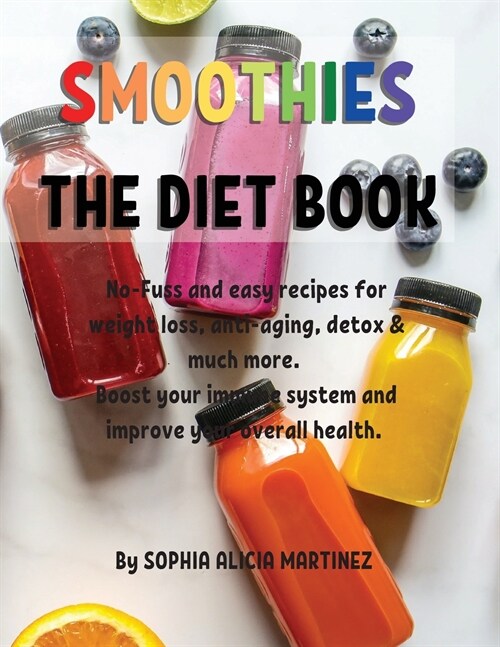 Smoothies: THE DIET BOOK, No-Fuss and easy recipes for weight loss, anti-aging, detox and much more. Boost your immune system and (Paperback)