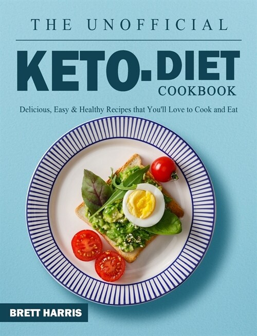 The Unofficial Keto Diet Cookbook: Delicious, Easy & Healthy Recipes that Youll Love to Cook and Eat (Hardcover)