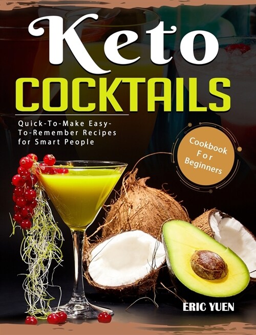 Keto Cocktails Cookbook For Beginners: Quick-To-Make Easy-To-Remember Recipes for Smart People (Hardcover)