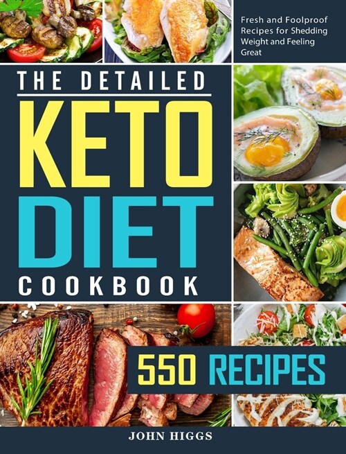 The Detailed Keto Diet Cookbook: 550 Fresh and Foolproof Recipes for Shedding Weight and Feeling Great (Hardcover)
