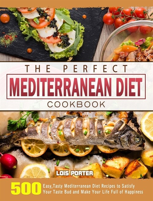 The Perfect Mediterranean Diet Cookbook: 500 Easy, Tasty Mediterranean Diet Recipes to Satisfy Your Taste Bud and Make Your Life Full of Happiness (Hardcover)