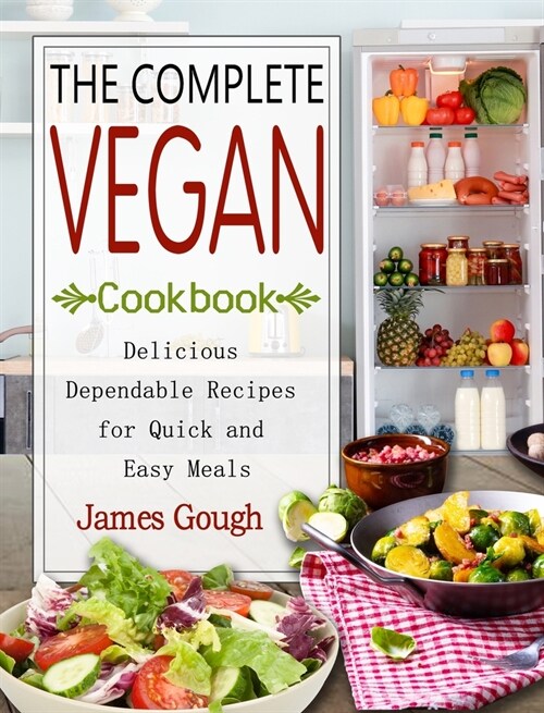 The Complete Vegan Cookbook: Delicious Dependable Recipes for Quick and Easy Meals (Hardcover)