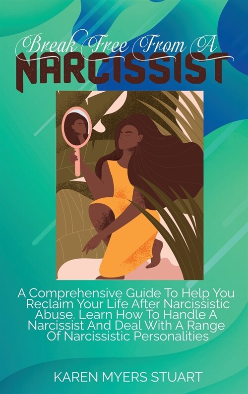 Break Free from a Narcissist: A Comprehensive Guide To Help You Reclaim Your Life After Narcissistic Abuse. Learn How To Handle A Narcissist And Dea (Hardcover)