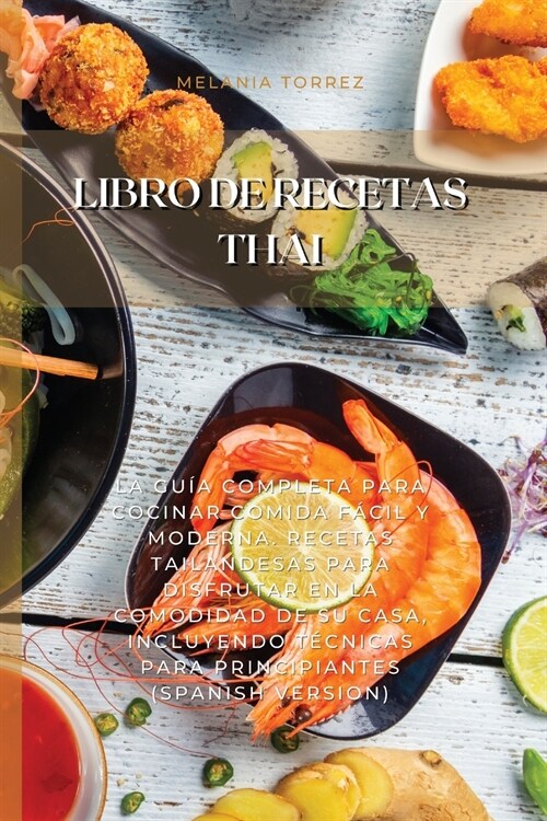 Libro De Recetas Thai: La Gu? Completa Para Cocinar Comida F?il Y Moderna. Recetas Tailandesas Para Disfrutar En La Comodidad De Su Casa, I (Paperback)
