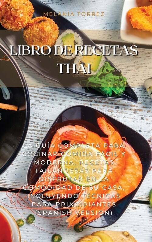 Libro De Recetas Thai: La Gu? Completa Para Cocinar Comida F?il Y Moderna. Recetas Tailandesas Para Disfrutar En La Comodidad De Su Casa, I (Hardcover)