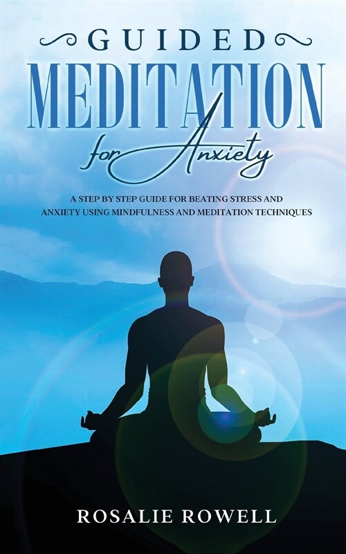 Guided Meditation for Anxiety: Complete Guide for Beating Stress and Anxiety Using Mindfulness and Meditation Techniques (Paperback)