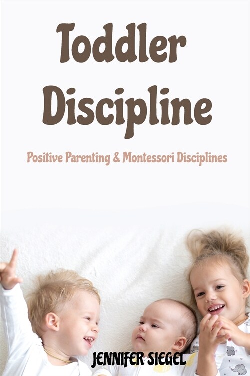 Toddler Discipline: Positive Parenting & Montessori Disciplines (Paperback)