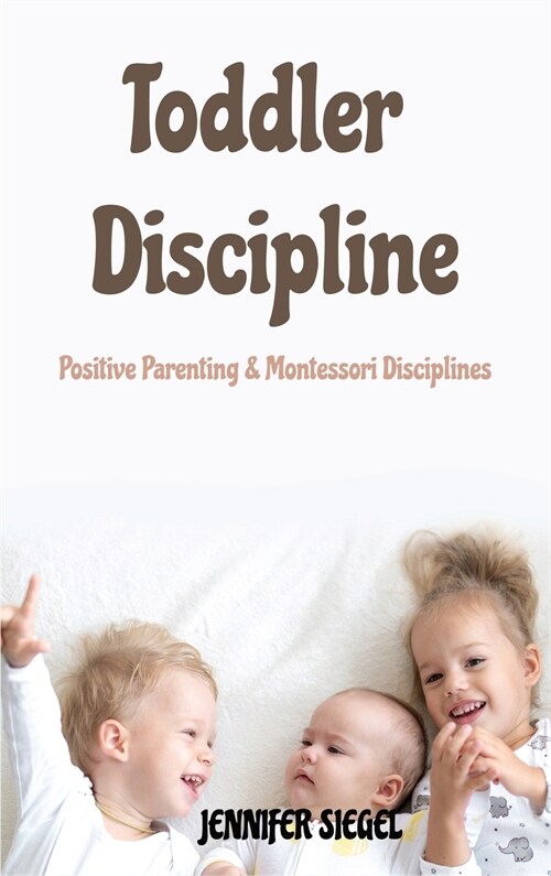 Toddler Discipline: Positive Parenting & Montessori Disciplines (Hardcover)