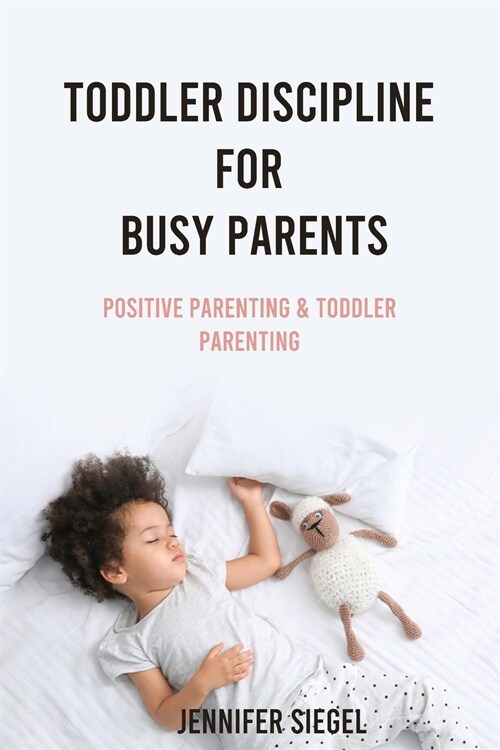 Toddler Discipline for Busy Parents: Positive Parenting & Toddler Parenting (Paperback)
