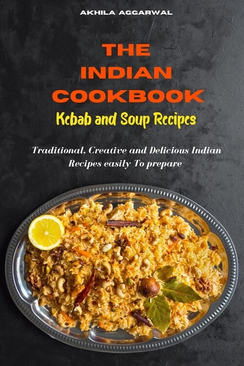 Indian Cookbook Kebab and Soup Recipes: Traditional, Creative and Delicious Indian Recipes To prepare easily at home (Paperback)