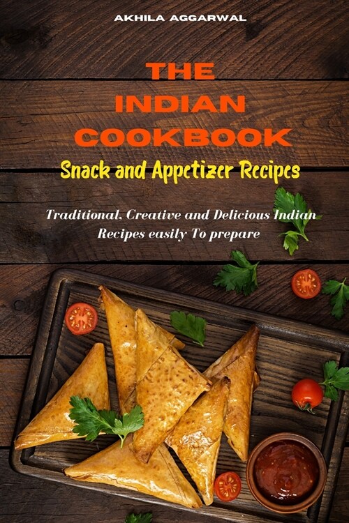 Indian Cookbook Snack and Appetizer Recipes: Traditional, Creative and Delicious Indian Recipes To prepare easily at home (Paperback)