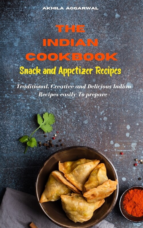 Indian Cookbook Snack and Appetizer Recipes: Traditional, Creative and Delicious Indian Recipes To prepare easily at home (Hardcover)