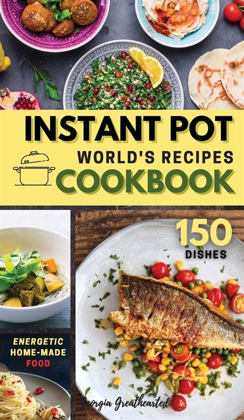 INSTANT POT Worlds Recipes: The Only Complete Pocket-Size Cookbook for Enjoying and Sharing the Worlds Best Homemade, Traditional Dishes Everywhe (Hardcover, 2021 Hc B/W)