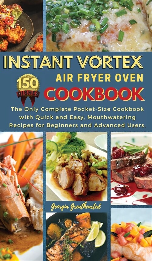 Instant Vortex Air Fryer Oven Cookbook: THE ONLY COMPLETE POCKET-SIZE COOKBOOK WITH QUICK AND EASY, MOUTHWATERING RECIPES FOR BEGINNERS AND ADVANCED U (Hardcover, 2021 Hc B/W)