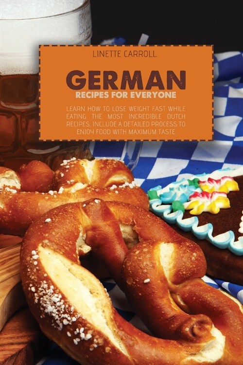 German Recipes for Everyone: Learn How to lose weight fast while eating the Most Incredible Dutch Recipes, include a detailed process to enjoy food (Paperback)