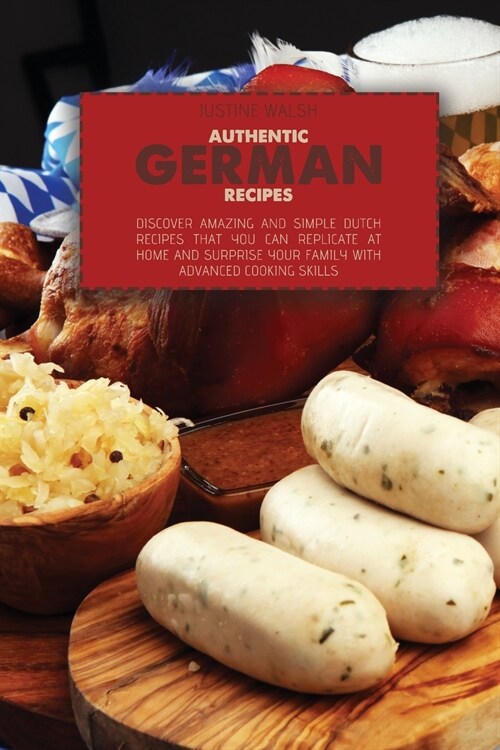 Authentic German Recipes: Discover amazing and simple Dutch Recipes That You Can Replicate at Home and surprise your family with advanced cookin (Paperback)