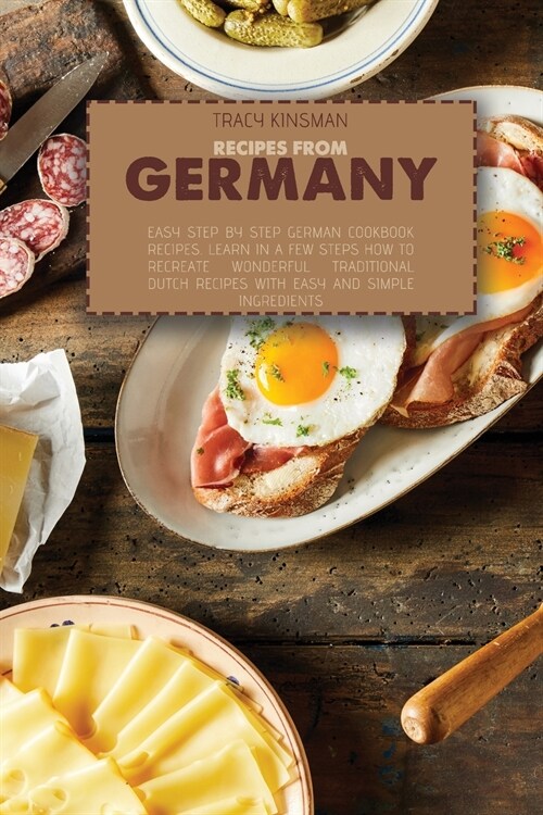 Recipes from Germany: Easy Step by Step German Cookbook Recipes. Learn in a few steps how to Recreate Wonderful Traditional Dutch Recipes wi (Paperback)