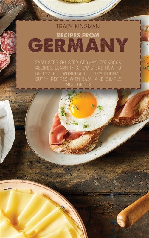 Recipes from Germany: Easy Step by Step German Cookbook Recipes. Learn in a few steps how to Recreate Wonderful Traditional Dutch Recipes wi (Hardcover)