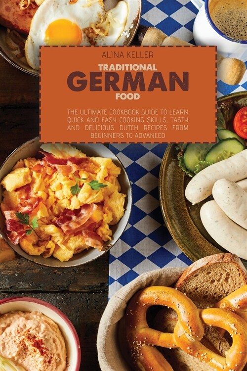 Traditional German Food: The ultimate cookbook guide to Learn Quick and easy cooking skills, Tasty and Delicious Dutch Recipes from beginners t (Paperback)