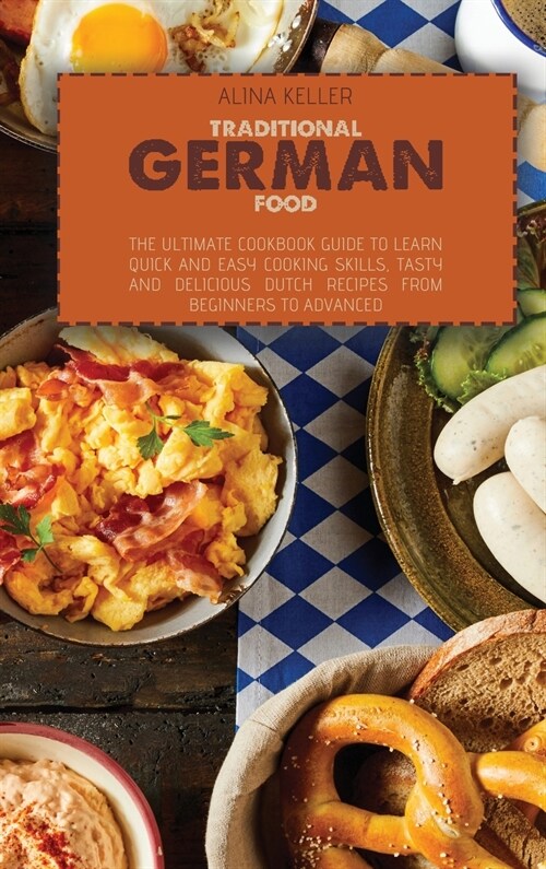 Traditional German Food: The ultimate cookbook guide to Learn Quick and easy cooking skills, Tasty and Delicious Dutch Recipes from beginners t (Hardcover)