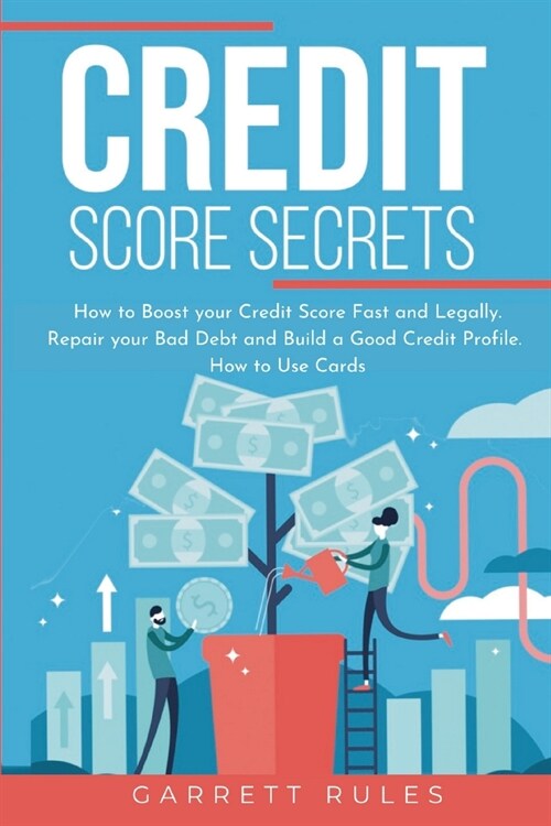 Credit Score Secrets: How to Boost your Credit Score Fast and Legally. Repair your Bad Debt and Build a Good Credit Profile. How to Use Card (Paperback)