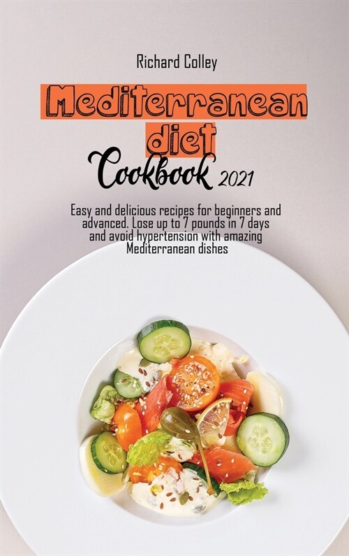 Mediterranean diet cookbook 2021: Easy and delicious recipes for beginners and advanced. Lose up to 7 pounds in 7 days and avoid hypertension with ama (Hardcover)