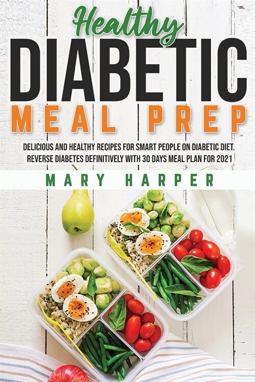 Healthy Diabetic Meal Prep: Delicious and Healthy Recipes for Smart People on Diabetic Diet. Reverse Diabetes Definitively with 30 Days Meal Plan (Paperback)