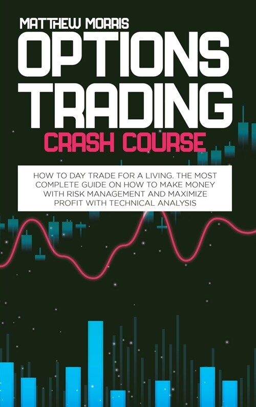 Options Trading Crash Course: How to day trade for a living. The most complete guide on how to make money with risk management and maximize profit w (Hardcover)