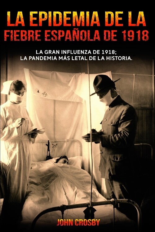 La Epidemia De La Fiebre Espa?la De 1918: La Gran Influenza De 1918; La Pandemia Mas Letal De La Historia. (Paperback)