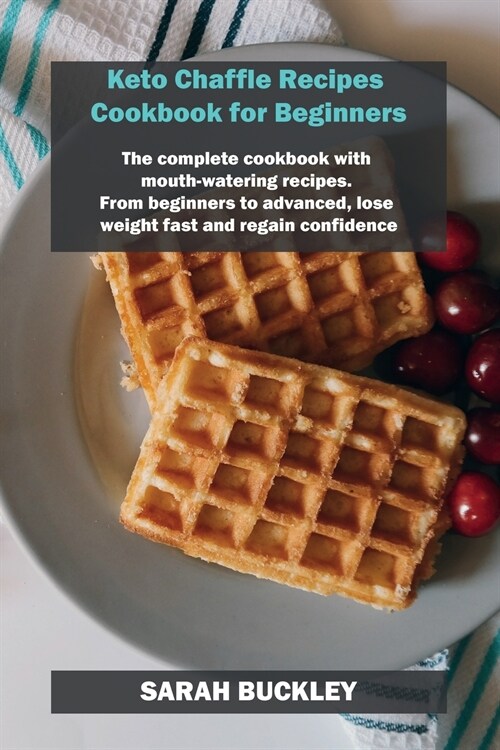 Keto Chaffle Recipes Cookbook for Beginners: The complete cookbook with mouth-watering recipes. From beginners to advanced, lose weight fast and regai (Paperback)