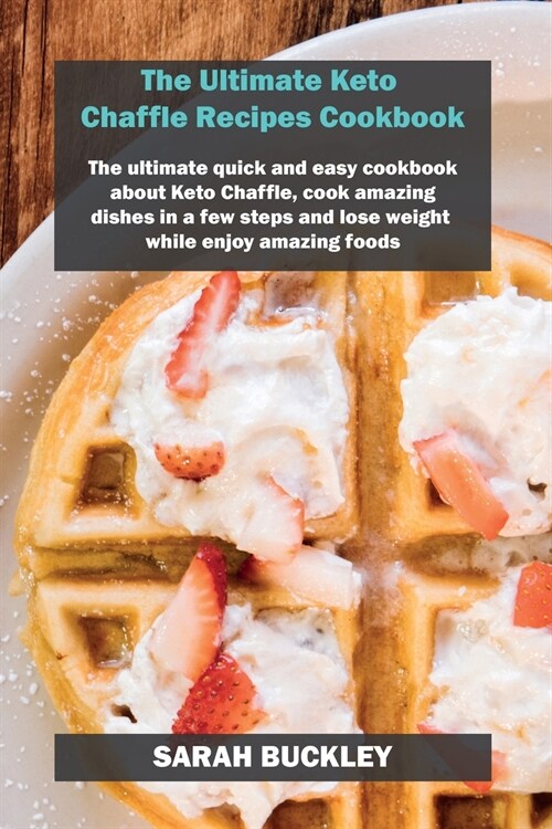 The Ultimate Keto Chaffle Recipes Cookbook: The ultimate quick and easy cookbook about Keto Chaffle, cook amazing dishes in a few steps and lose weigh (Paperback)