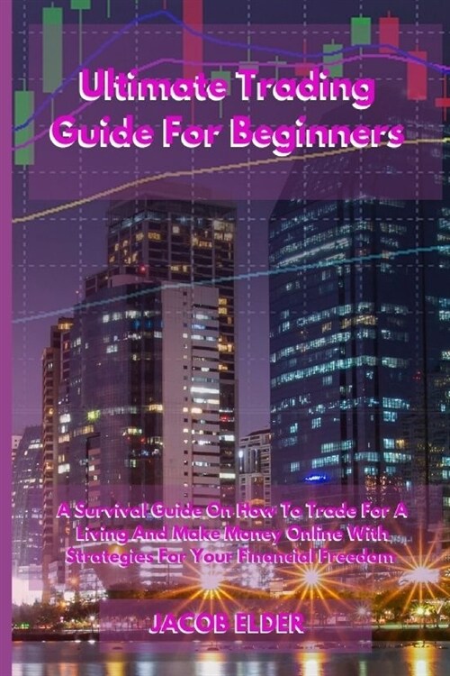 Ultimate Trading Guide For Beginners: A Survival Guide On How To Trade For A Living And Make Money Online With Strategies For Your Financial Freedom (Paperback)