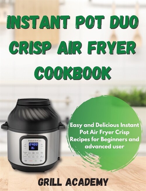 Instant Pot Duo Crisp Air Fryer Cookbook: Easy and Delicious Instant Pot Air Fryer Crisp Recipes for Beginners and advanced user (Hardcover, 2, Grill)