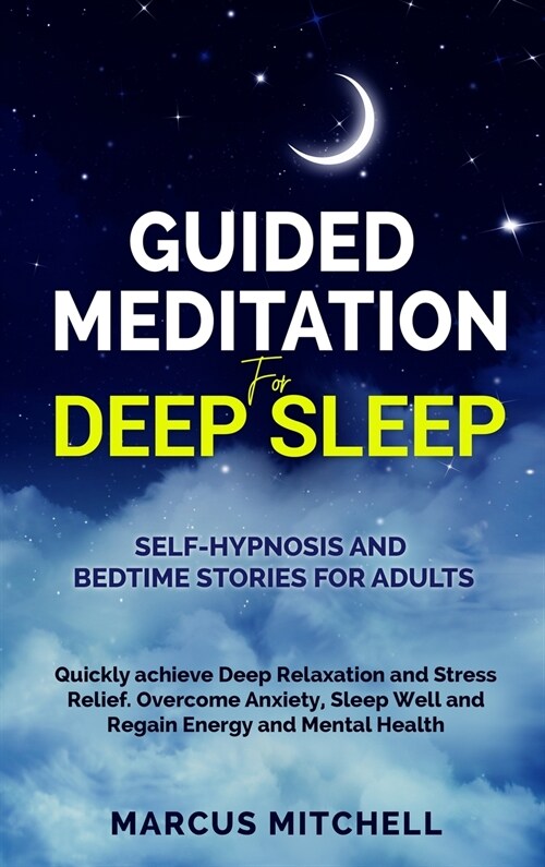 Guided Meditation for Deep Sleep: Self-hypnosis and bedtime stories for adults. Quickly achieve deep relaxation and stress relief. Overcome anxiety, s (Hardcover)