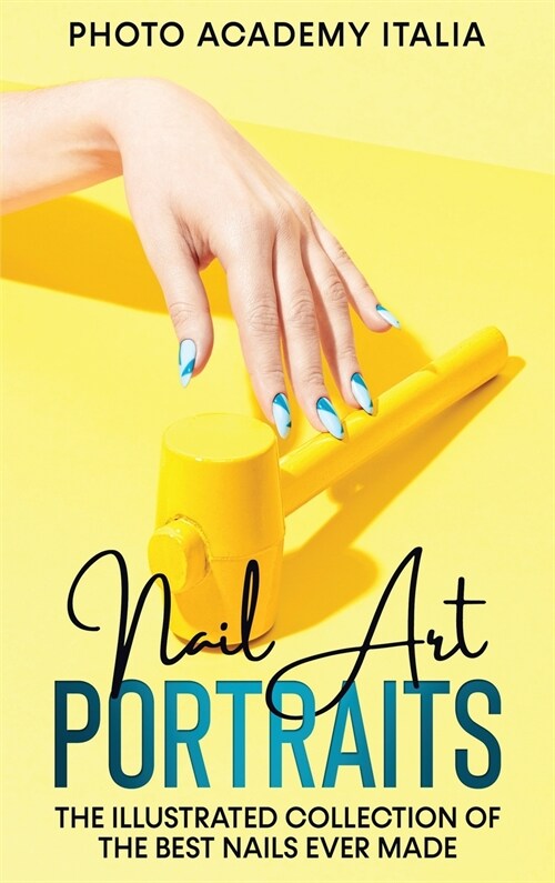 Nail Art Portraits: The Illustrated Collection of the Best Nails Ever Made (Hardcover)