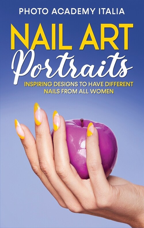 Nail Art Portraits: Inspiring designs to have different nails from all women (Hardcover)